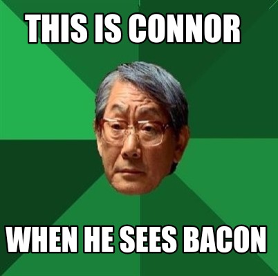 this-is-connor-when-he-sees-bacon
