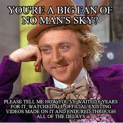 youre-a-big-fan-of-no-mans-sky-please-tell-me-how-youve-waited-6-years-for-it-wa