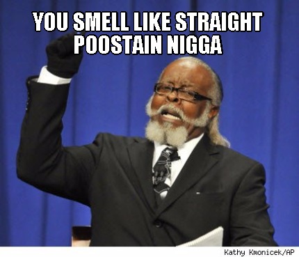 you-smell-like-straight-poostain-nigga