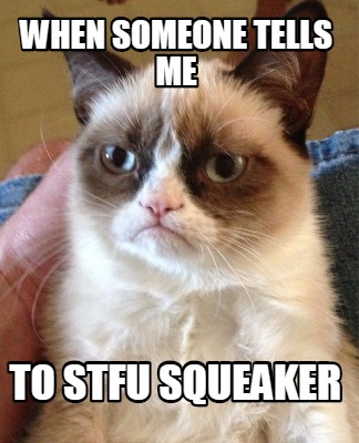 when-someone-tells-me-to-stfu-squeaker