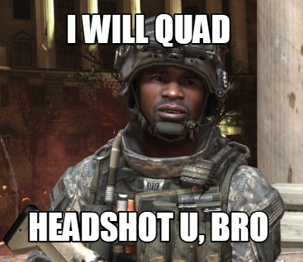 i-will-quad-headshot-u-bro