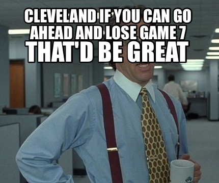 cleveland-if-you-can-go-ahead-and-lose-game-7-thatd-be-great2