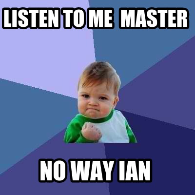 listen-to-me-master-no-way-ian