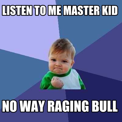listen-to-me-master-kid-no-way-raging-bull