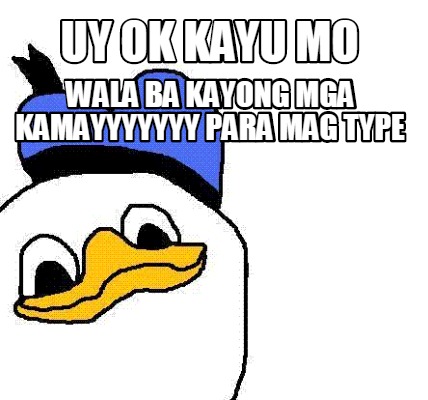 uy-ok-kayu-mo-wala-ba-kayong-mga-kamayyyyyyy-para-mag-type