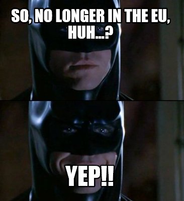 so-no-longer-in-the-eu-huh...-yep
