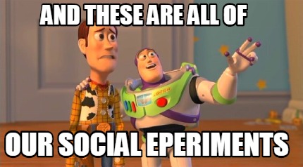 and-these-are-all-of-our-social-eperiments