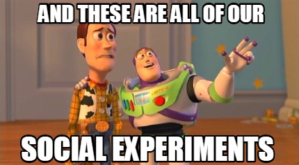 and-these-are-all-of-our-social-experiments