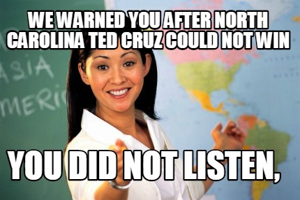 we-warned-you-after-north-carolina-ted-cruz-could-not-win-you-did-not-listen
