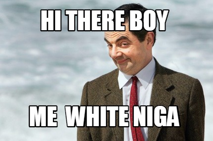 hi-there-boy-me-white-niga