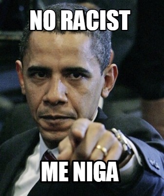 no-racist-me-niga
