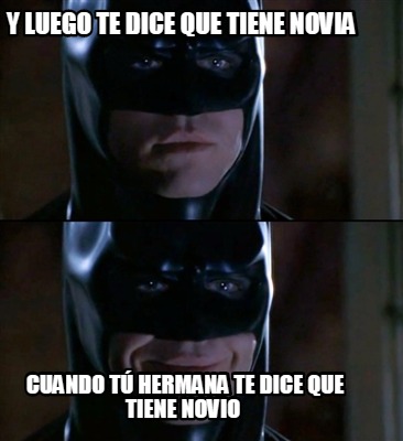 y-luego-te-dice-que-tiene-novia-cuando-t-hermana-te-dice-que-tiene-novio