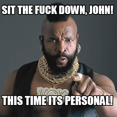 sit-the-fuck-down-john-this-time-its-personal