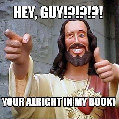 hey-guy-your-alright-in-my-book