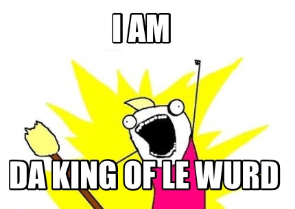 i-am-da-king-of-le-wurd