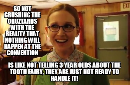 so-not-crushing-the-cruztards-with-the-reality-that-nothing-will-happen-at-the-c