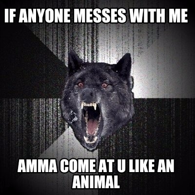 if-anyone-messes-with-me-amma-come-at-u-like-an-animal