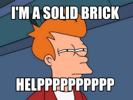 im-a-solid-brick-helpppppppppp
