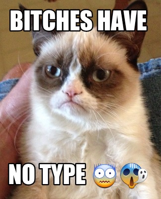 bitches-have-no-type-