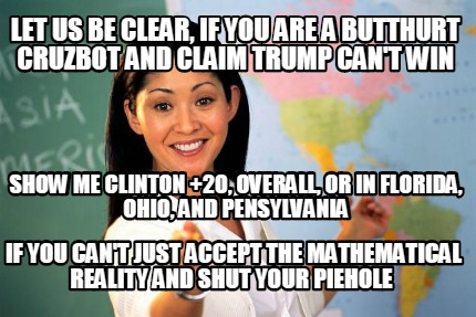 let-us-be-clear-if-you-are-a-butthurt-cruzbot-and-claim-trump-cant-win-show-me-c