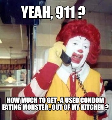 yeah-911-how-much-to-get-a-used-condom-eating-monster-out-of-my-kitchen-