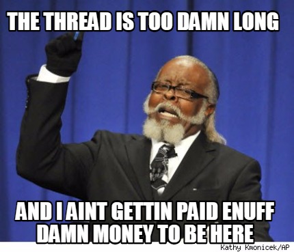 the-thread-is-too-damn-long-and-i-aint-gettin-paid-enuff-damn-money-to-be-here