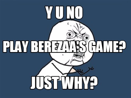 y-u-no-just-why-play-berezaas-game