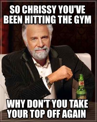 so-chrissy-youve-been-hitting-the-gym-why-dont-you-take-your-top-off-again