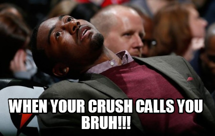 when-your-crush-calls-you-bruh