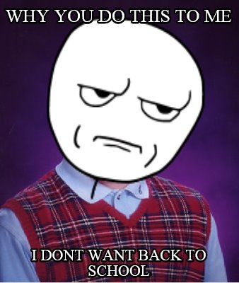 why-you-do-this-to-me-i-dont-want-back-to-school