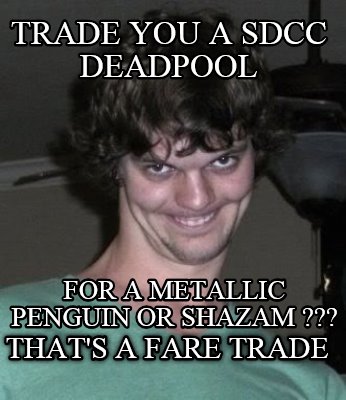 trade-you-a-sdcc-deadpool-thats-a-fare-trade-for-a-metallic-penguin-or-shazam-