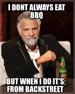 i-dont-always-eat-bbq-but-when-i-do-its-from-backstreet
