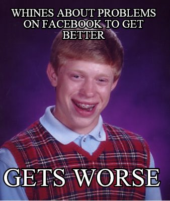 whines-about-problems-on-facebook-to-get-better-gets-worse