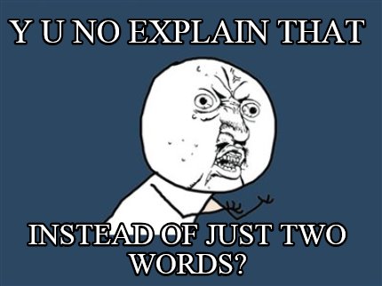 y-u-no-explain-that-instead-of-just-two-words