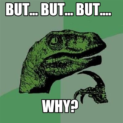 but...-but...-but....-why