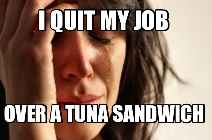 i-quit-my-job-over-a-tuna-sandwich