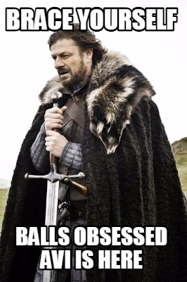 brace-yourself-balls-obsessed-avi-is-here