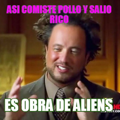 asi-comiste-pollo-y-salio-rico-es-obra-de-aliens
