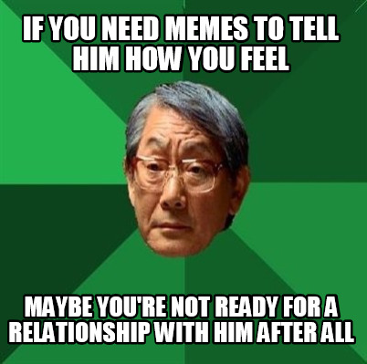 if-you-need-memes-to-tell-him-how-you-feel-maybe-youre-not-ready-for-a-relations