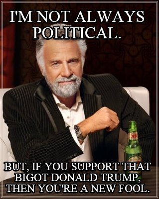 im-not-always-political.-but-if-you-support-that-bigot-donald-trump-then-youre-a