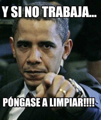 y-si-no-trabaja...-pngase-a-limpiar