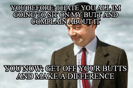 you-before-i-hate-you-all-im-going-to-sit-on-my-butt-and-complain-about-it-you-n