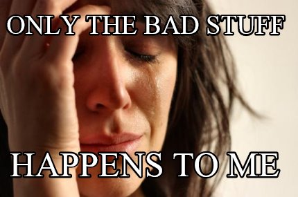 only-the-bad-stuff-happens-to-me