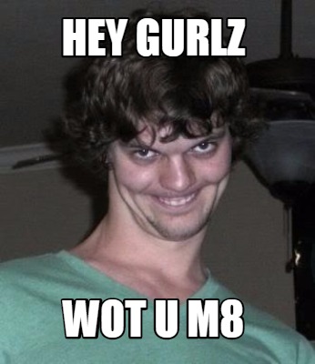 hey-gurlz-wot-u-m8