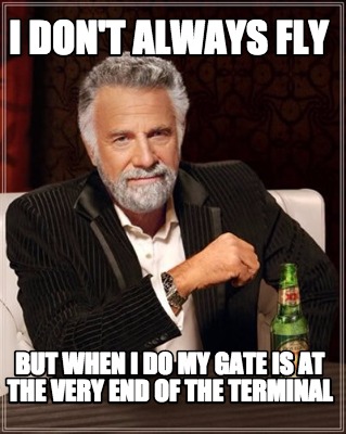 i-dont-always-fly-but-when-i-do-my-gate-is-at-the-very-end-of-the-terminal