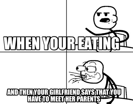 when-your-eating-and-then-your-girlfriend-says-that-you-have-to-meet-her-parents