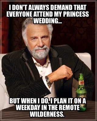 i-dont-always-demand-that-everyone-attend-my-princess-wedding...-but-when-i-do-i