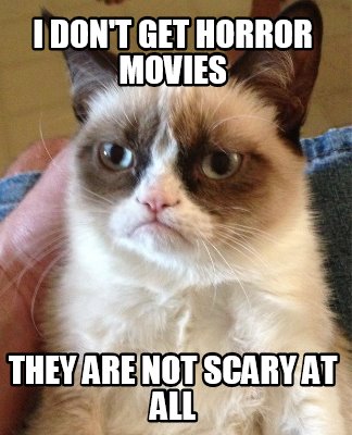 i-dont-get-horror-movies-they-are-not-scary-at-all