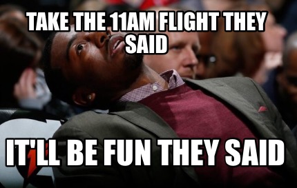 take-the-11am-flight-they-said-itll-be-fun-they-said