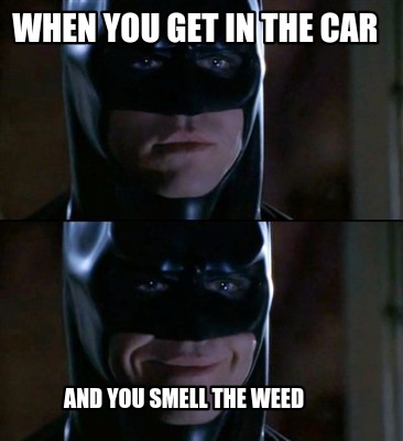 when-you-get-in-the-car-and-you-smell-the-weed